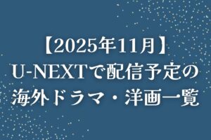 【2025年11月】U-NEXT(ユーネクスト)で配信予定の海外ドラマ・洋画一覧 – 海外ドラマNAVI 【2025年11月】U-NEXT(ユーネクスト)で配信予定の海外ドラマ・洋画一覧 - 海外ドラマNAVI