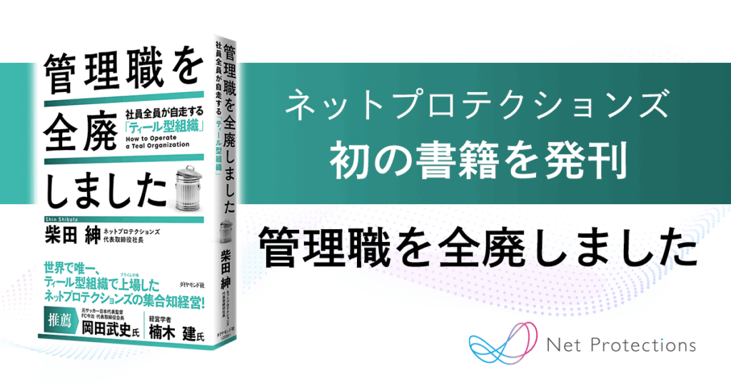 書籍『管理職を全廃しました』を発売。ネットプロテクションズ代表・柴田が、上場企業の挑む「管理職のいないティール型組織」を公開 | 株式会社ネットプロテクションズ