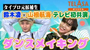 芸人さんがお送りする、幼児向け歌番組 『げいにんさんのおうた』 スペシャルダンサーとして参加！ タイプロ出身・鈴木凌&山根航海の ダンスメイキング&インタビューは TELASA限定版配信中！