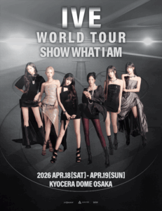 IVE 京セラドーム大阪 決定!! IVE WORLD TOUR ‘SHOW WHAT I AM’ IN JAPAN 2026年4月18日（土）、19日（日） ファンクラブ最速先行受付 12月2日（火）12:00スタート