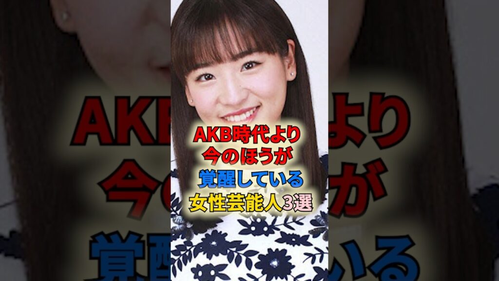 AKB時代より今のほうが覚醒している女性芸能人3選 #shortvideo #shorts #女性芸能人 #アイドル #akb48 #川崎希 #仲川遥香
