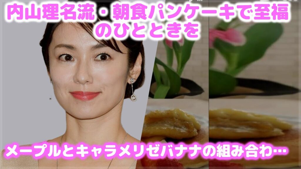 ママでも朝からプロ級パンケーキ！内山理名が子ども寝ている間にサクッと披露した絶品朝食の作り方と盛り付けのコツ