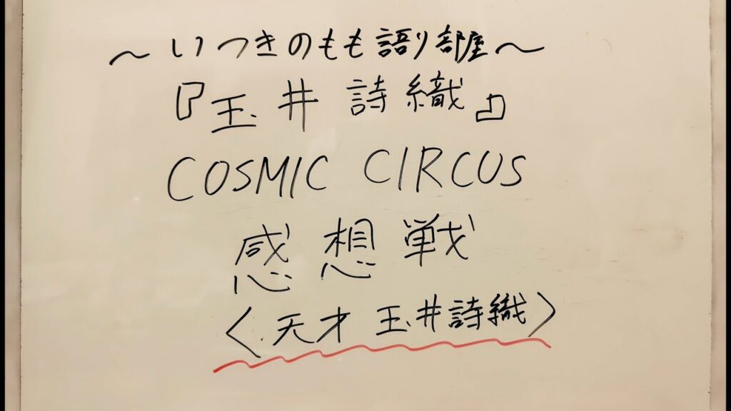 『玉井詩織』COSMIC CIRCUS 感想戦　〈天才　玉井詩織〉