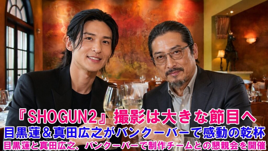 『SHOGUN2』撮影は大きな節目へ――目黒蓮&真田広之がバンクーバーで感動の乾杯 !目黒蓮と真田広之、バンクーバーで制作チームとの懇親会を開催 ! 『SHOGUN2』撮影は大きな節目へ――目黒蓮&真田広之がバンクーバーで感動の乾杯 !目黒蓮と真田広之、バンクーバーで制作チームとの懇親会を開催 !