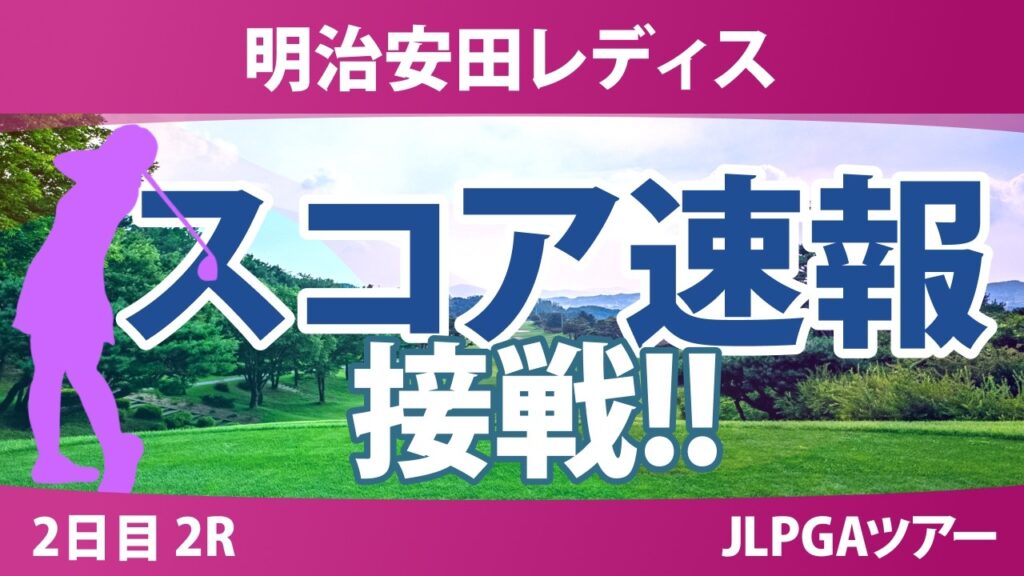 明治安田レディスゴルフトーナメント 2日目 2R スコア速報 上位選手は誰か？